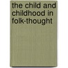 The Child and Childhood in Folk-Thought door Alexander F. Chamberlain