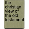 The Christian View Of The Old Testament by Frederick Carl Eiselen