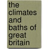 The Climates And Baths Of Great Britain door Royal Medical A