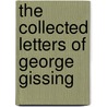 The Collected Letters Of George Gissing by George Gissing
