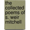 The Collected Poems Of S. Weir Mitchell by Silas Weir Mitchell
