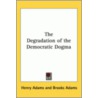 The Degradation Of The Democratic Dogma door Henry Adam