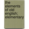 The Elements Of Old English; Elementary door Samuel Moore