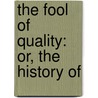 The Fool Of Quality: Or, The History Of by Henry Brooke