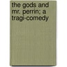 The Gods And Mr. Perrin; A Tragi-Comedy by Hugh Walpole