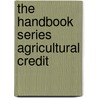 The Handbook Series Agricultural Credit door Edna D. Bullock