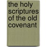 The Holy Scriptures Of The Old Covenant door John Scott Porter