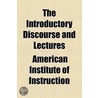 The Introductory Discourse and Lectures by American Institute of Instruction