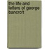The Life And Letters Of George Bancroft