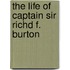 The Life Of Captain Sir Richd F. Burton
