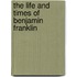 The Life and Times of Benjamin Franklin