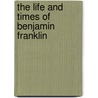 The Life and Times of Benjamin Franklin door Joseph Franklin
