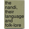 The Nandi, Their Language and Folk-Lore by Hollis Alfred Claud Sir 1874-