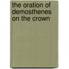 The Oration Of Demosthenes On The Crown by Martin Luther D'Ooge