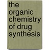 The Organic Chemistry of Drug Synthesis door Lester A. Mitscher