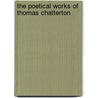 The Poetical Works of Thomas Chatterton by Thomas Chatterton