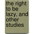 The Right To Be Lazy, And Other Studies