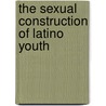The Sexual Construction of Latino Youth by Johnny Madrigal