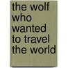 The Wolf Who Wanted to Travel the World door Orianne Lallemand