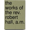 The Works Of The Rev. Robert Hall, A.M. door Robert Hall