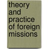 Theory And Practice Of Foreign Missions by James M. Buchkley