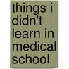 Things I Didn't Learn In Medical School by Gary Fanning