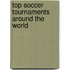 Top Soccer Tournaments Around The World