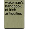 Wakeman's Handbook Of Irish Antiquities by William Frederick Wakeman