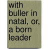 With Buller in Natal, Or, a Born Leader by G. Henty