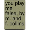 You Play Me False, by M. and F. Collins door Frances Collins