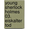 Young Sherlock Holmes 03. Eiskalter Tod door Andrew Lane