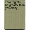 Zero Regrets: Be Greater Than Yesterday door Apolo Anton Ohno