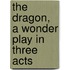 the Dragon, a Wonder Play in Three Acts