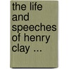 the Life and Speeches of Henry Clay ... door Henry Clay
