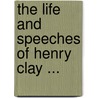 the Life and Speeches of Henry Clay ... by Henry Clay