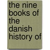 the Nine Books of the Danish History Of door Saxo
