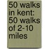 50 Walks in Kent: 50 Walks of 2-10 Miles