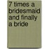 7 Times a Bridesmaid and Finally a Bride