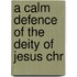 A Calm Defence Of The Deity Of Jesus Chr