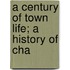 A Century Of Town Life; A History Of Cha