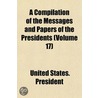 A Compilation Of The Messages And Papers by United States. President