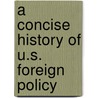 A Concise History Of U.S. Foreign Policy by Joyce P. Kaufman