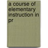 A Course Of Elementary Instruction In Pr door T.H. Huxley