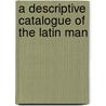 A Descriptive Catalogue Of The Latin Man by Manchester John Rylands Library