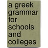 A Greek Grammar For Schools And Colleges by James Hadley