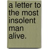 A Letter to the Most Insolent Man Alive. door Richard Brinsley B. Sheridan