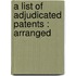 A List Of Adjudicated Patents : Arranged