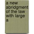 A New Abridgment Of The Law With Large A