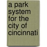 A Park System for the City of Cincinnati by Cincinnati Park Commission
