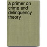 A Primer On Crime And Delinquency Theory by Robert M. Bohm